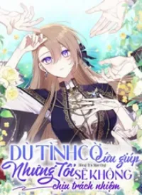 Dù Tình Cờ Cứu Giúp Nhưng Tôi Sẽ Không Chịu Trách Nhiệm